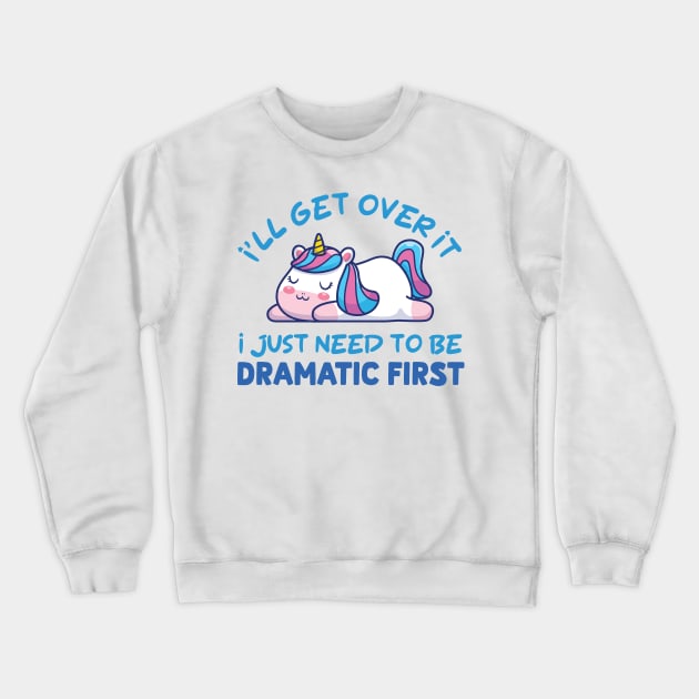 I'll Get Over It I Just Need To Be Dramatic First Crewneck Sweatshirt by justin moore